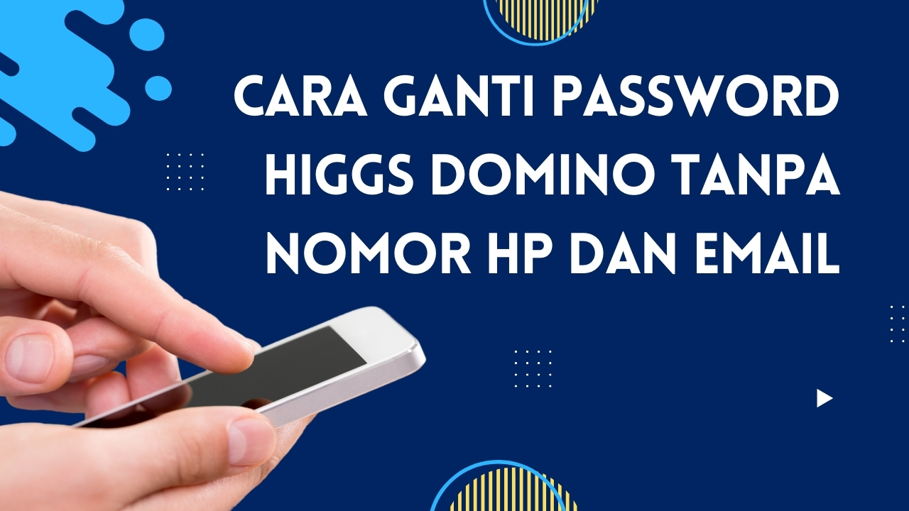 Cara Ganti Password Higgs Domino Tanpa Nomor HP Dan Email